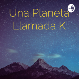 Podcast thumbnail for Una Planeta Llamada K