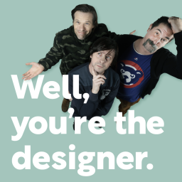 Podcast thumbnail for Well, you're the designer...