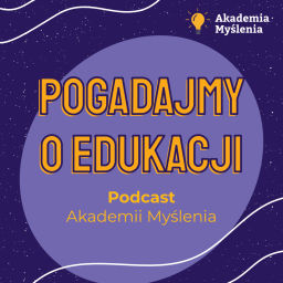 Podcast thumbnail for Pogadajmy o Edukacji! Podcast Akademii Myślenia