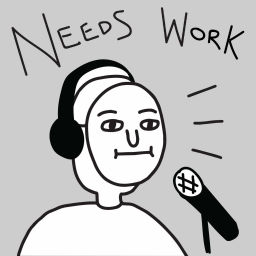 Podcast thumbnail for Needs Work