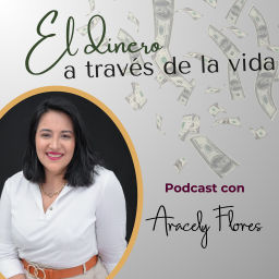 Podcast thumbnail for El dinero a través de la vida con Aracely Flores