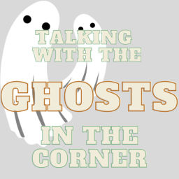 Podcast thumbnail for Talking with the ghosts in the corner