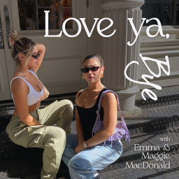 Podcast thumbnail for Love Ya, Bye with Emma and Maggie MacDonald