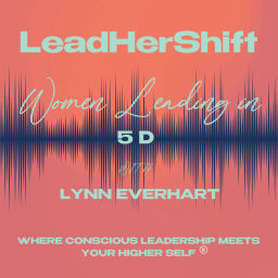 Podcast thumbnail for LeadHerShift: Women Leading in 5D with Lynn Everhart. Where Conscious Leadership meets Your Higher Self.
