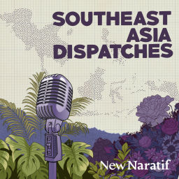 Podcast thumbnail for New Naratif's Southeast Asia Dispatches