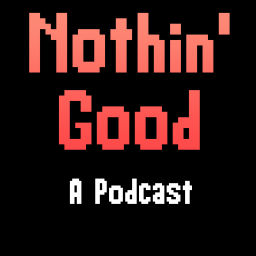 Podcast thumbnail for Nothin’ Good