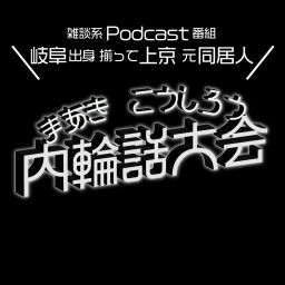 Podcast thumbnail for まあきこうしろう内輪話大会