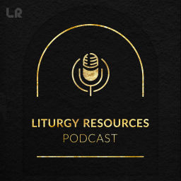 Podcast thumbnail for Liturgy Resources Podcast