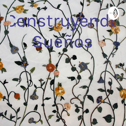 Podcast thumbnail for Construyendo Sueños