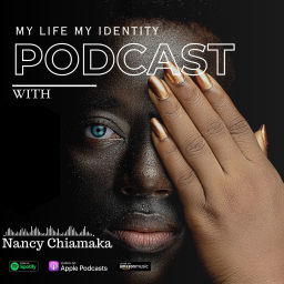 Podcast thumbnail for My Life My Identity Podcast With Nancy Chiamaka.