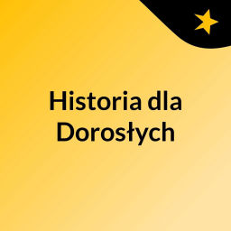 Podcast thumbnail for Historia dla Dorosłych