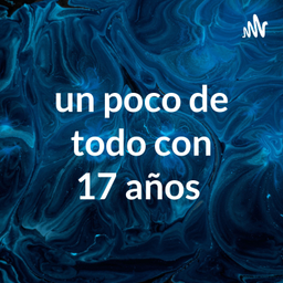Podcast thumbnail for un poco de todo con 17 años