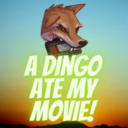 Podcast thumbnail for A Dingo Ate My Movie!