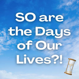 Podcast thumbnail for SO are the Days of Our Lives?!