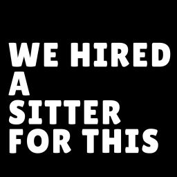 Podcast thumbnail for We Hired a Sitter For This