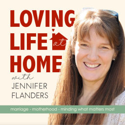 Podcast thumbnail for LOVING LIFE AT HOME - Christian Marriage, Faith-Based Parenting, Biblical Homemaking, Purposeful Living