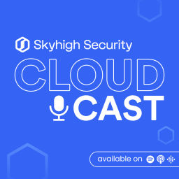 Podcast thumbnail for Skyhigh Security CloudCast