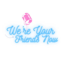 Podcast thumbnail for We're Your Friends Now