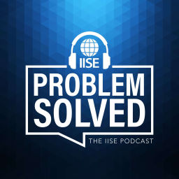Podcast thumbnail for Problem Solved: The IISE Podcast