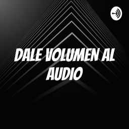 Podcast thumbnail for DALE VOLUMEN AL AUDIO