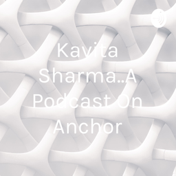 Podcast thumbnail for Kavita Sharma..A Podcast On Anchor