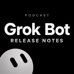 Podcast thumbnail for Grok Bot Release Notes