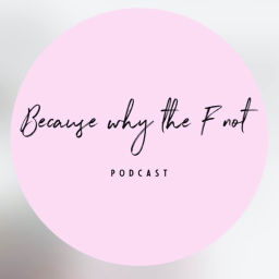 Podcast thumbnail for Because Why The F Not