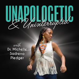Podcast thumbnail for Unapologetic & Uninterrupted with Dr. Michelle Sadrena Pledger