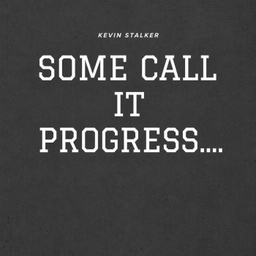 Podcast thumbnail for Some Call It Progress