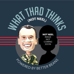 Podcast thumbnail for What Thad Thinks (NOT Neel)