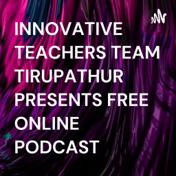 Podcast thumbnail for INNOVATIVE TEACHERS TEAM TIRUPATHUR PRESENTS FREE ONLINE PODCAST