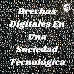 Podcast thumbnail for Brechas Digitales En Una Sociedad Tecnológica