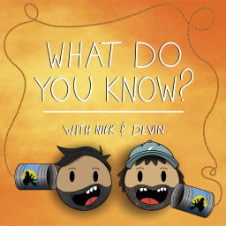 Podcast thumbnail for What Do You Know? with Nick & Devin