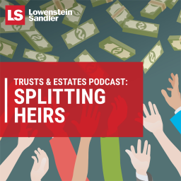 Podcast thumbnail for Lowenstein Sandler's Trusts & Estates Podcast: Splitting Heirs