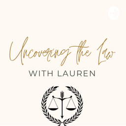Podcast thumbnail for Uncovering the Law with Lauren
