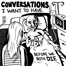 Podcast thumbnail for Conversations I Want To Have Before We Both Die
