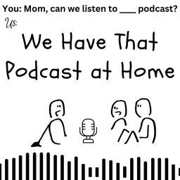 Podcast thumbnail for We Have That Podcast At Home