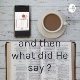 Podcast thumbnail for and then what did He say ?