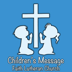 Podcast thumbnail for Faith Lutheran Church: Children's Message