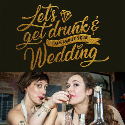 Podcast thumbnail for Let's get Drunk and Talk about Your Wedding Podcast