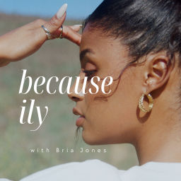 Podcast thumbnail for because i love you with Bria Jones