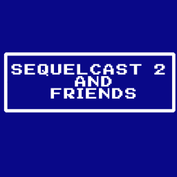 Podcast thumbnail for Sequelcast 2 and Friends