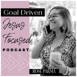 Podcast thumbnail for Goal Driven Jesus Focused with Rose Parma