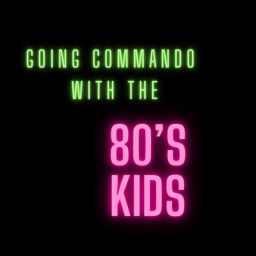 Podcast thumbnail for Going Commando with the 80s Kids