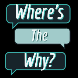 Podcast thumbnail for Where's the Why?