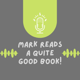 Podcast thumbnail for Mark Reads A Quite Good Book