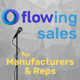 Podcast thumbnail for Flowing Sales for Manufacturers and Reps