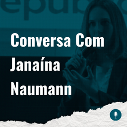 Podcast thumbnail for Conversa Com Janaína Naumann