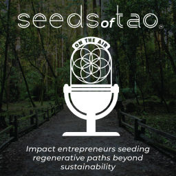 Podcast thumbnail for Seeds of Tao: Impact entrepreneurs seeding regenerative paths beyond sustainability