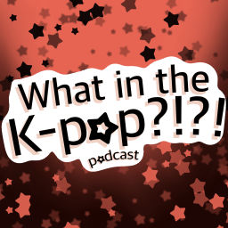 Podcast thumbnail for What in the Kpop?!?!